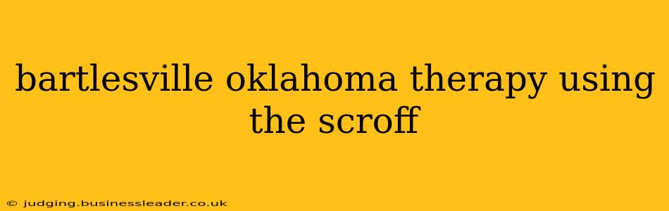 bartlesville oklahoma therapy using the scroff