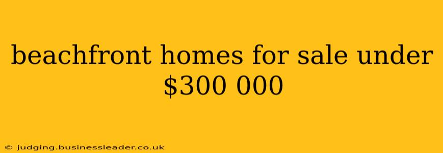 beachfront homes for sale under $300 000