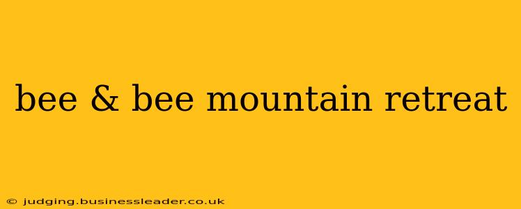 bee & bee mountain retreat