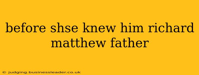 before shse knew him richard matthew father
