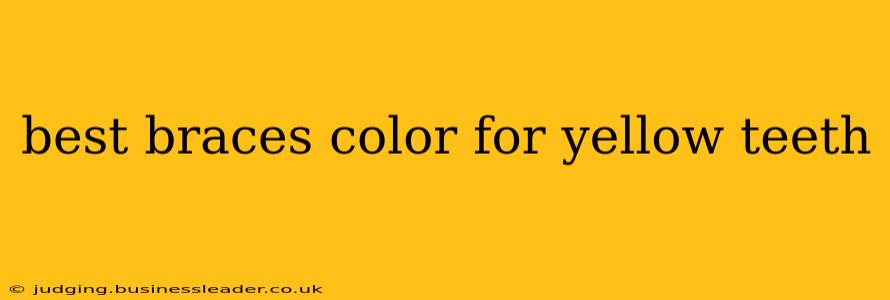 best braces color for yellow teeth