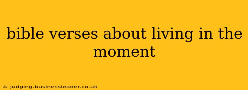 bible verses about living in the moment