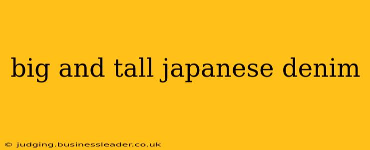 big and tall japanese denim