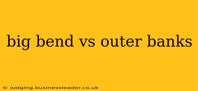 big bend vs outer banks