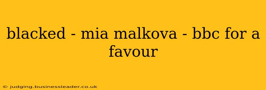 blacked - mia malkova - bbc for a favour blacked - mia malkova - bbc for a favour