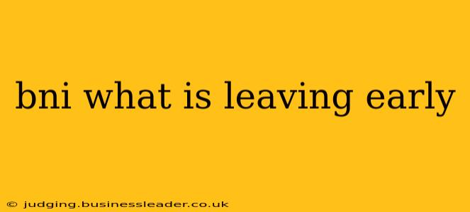 bni what is leaving early