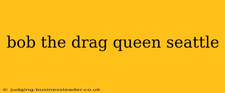 bob the drag queen seattle