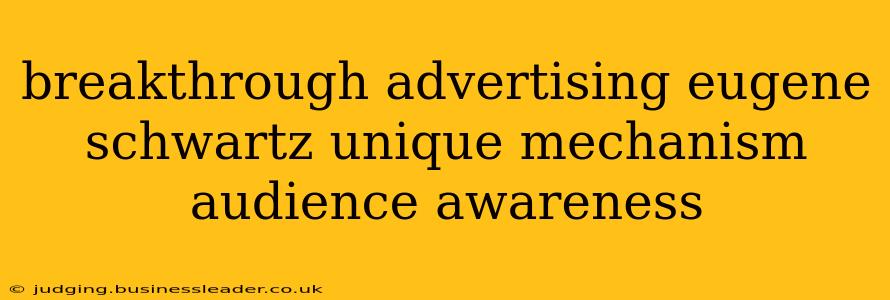 breakthrough advertising eugene schwartz unique mechanism audience awareness