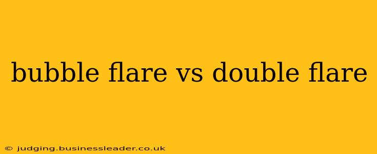 bubble flare vs double flare