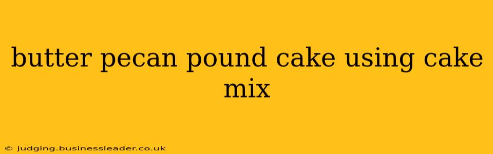 butter pecan pound cake using cake mix