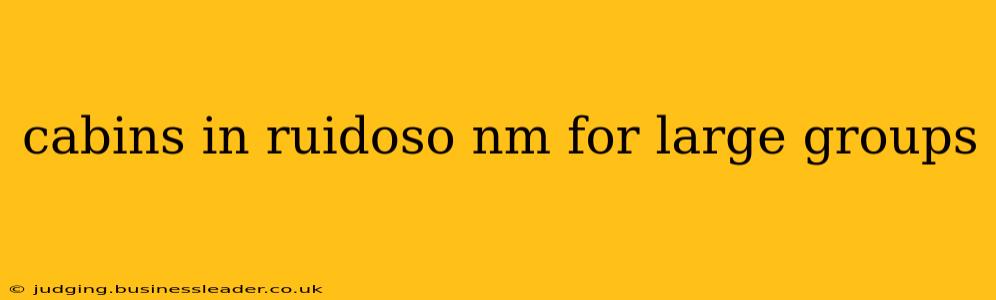 cabins in ruidoso nm for large groups