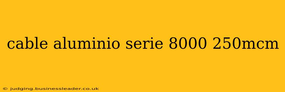 cable aluminio serie 8000 250mcm