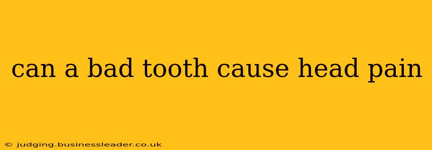 can a bad tooth cause head pain