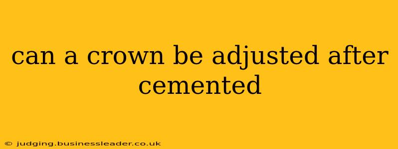can a crown be adjusted after cemented