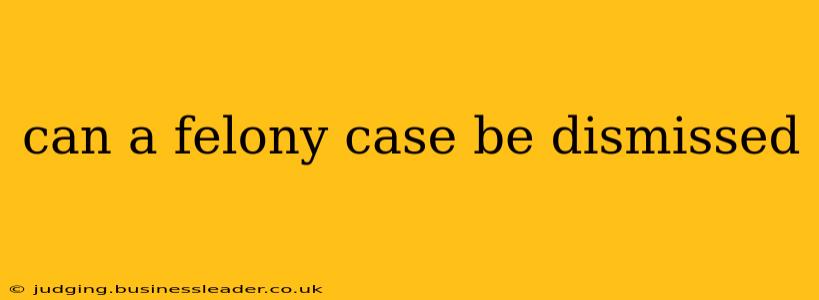 can a felony case be dismissed