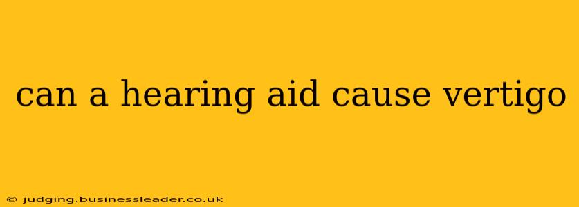 can a hearing aid cause vertigo