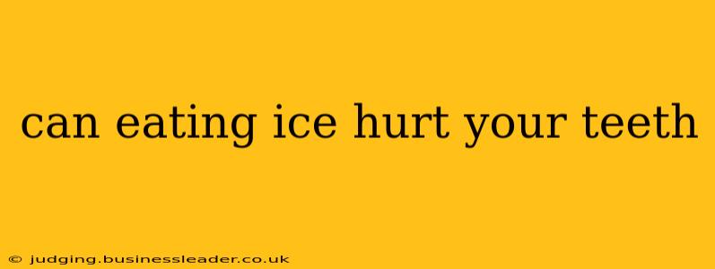 can eating ice hurt your teeth
