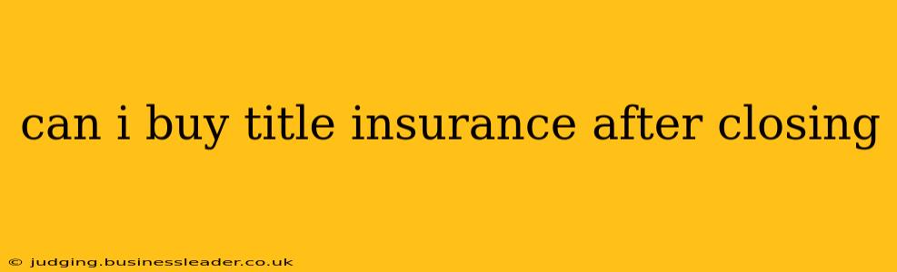 can i buy title insurance after closing