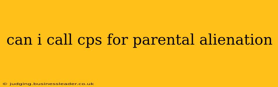 can i call cps for parental alienation