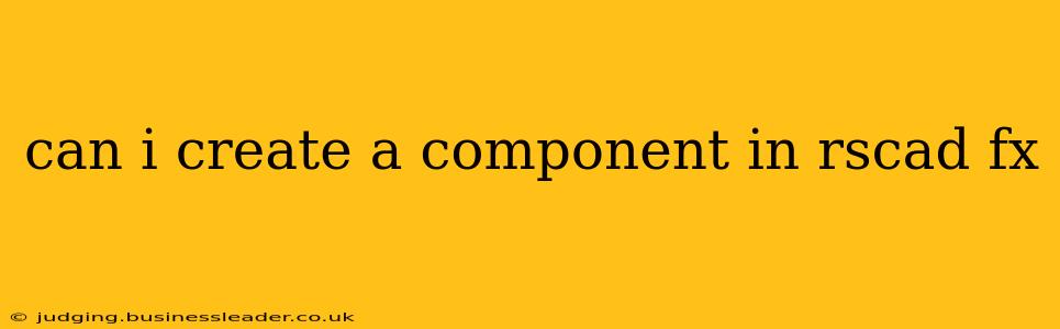 can i create a component in rscad fx