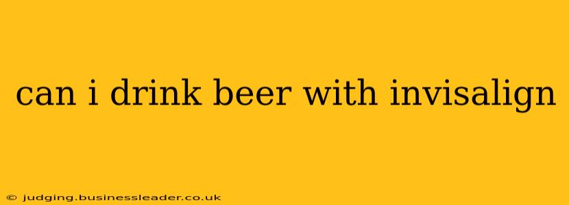 can i drink beer with invisalign