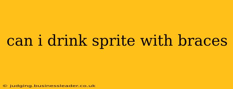 can i drink sprite with braces