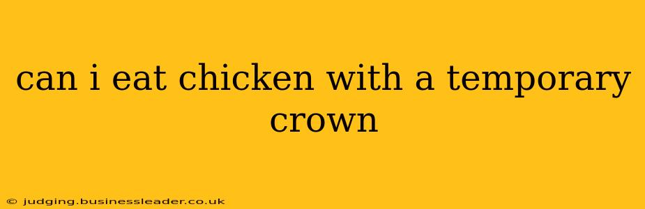 can i eat chicken with a temporary crown