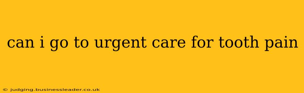can i go to urgent care for tooth pain