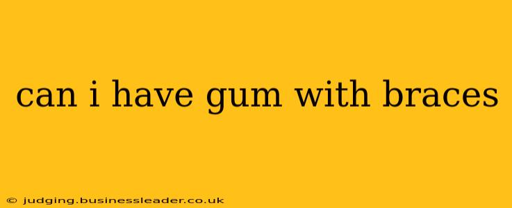 can i have gum with braces
