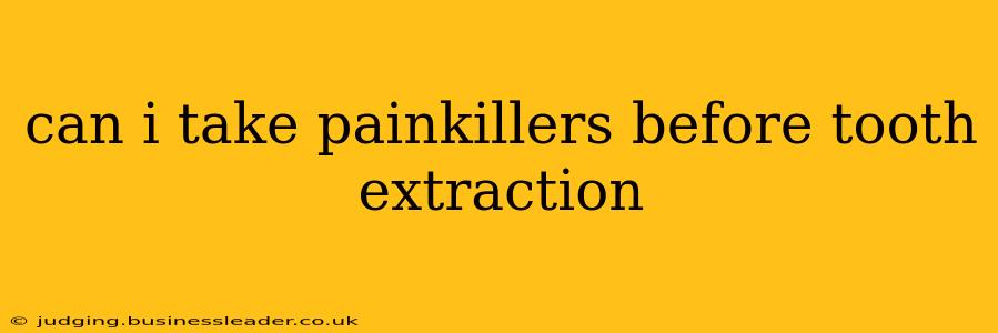 can i take painkillers before tooth extraction