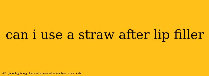 can i use a straw after lip filler