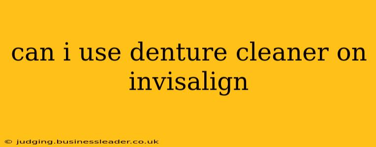 can i use denture cleaner on invisalign