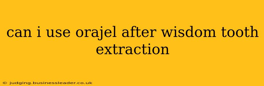 can i use orajel after wisdom tooth extraction