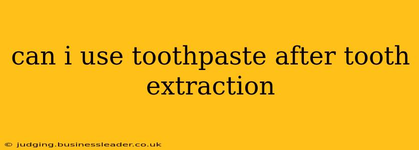 can i use toothpaste after tooth extraction