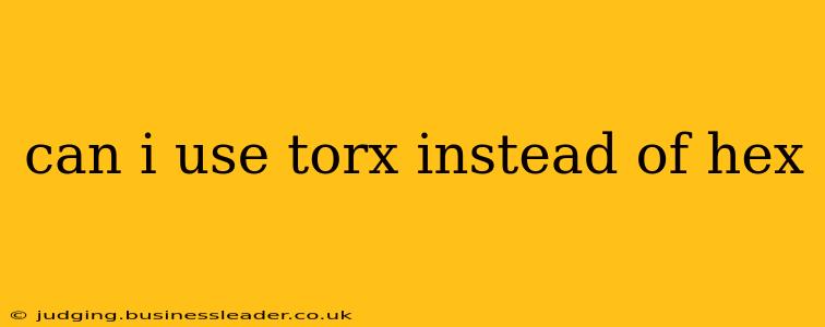 can i use torx instead of hex