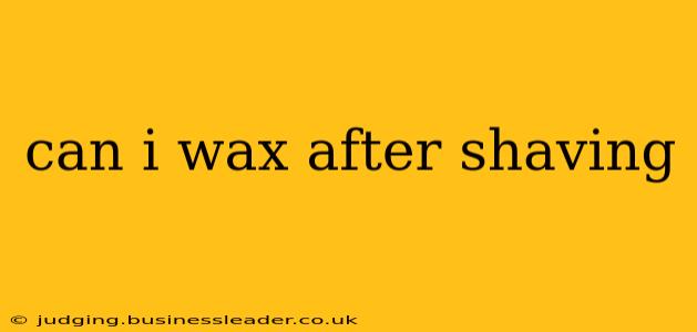 can i wax after shaving