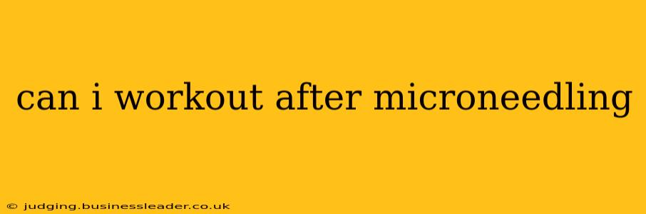 can i workout after microneedling