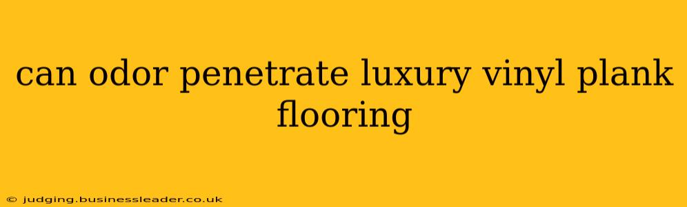 can odor penetrate luxury vinyl plank flooring