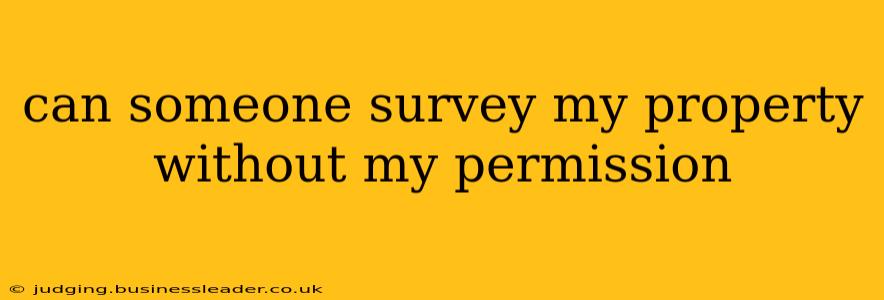can someone survey my property without my permission