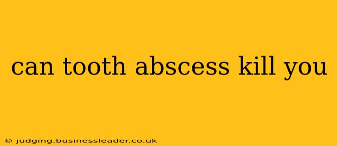 can tooth abscess kill you