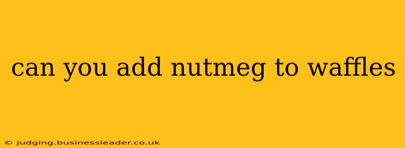 can you add nutmeg to waffles