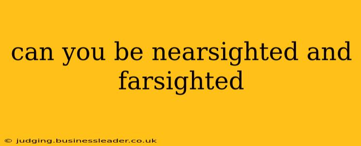 can you be nearsighted and farsighted