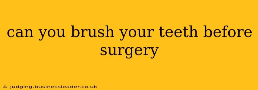 can you brush your teeth before surgery