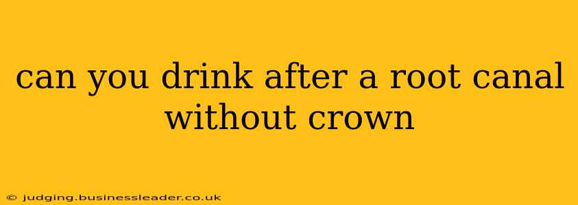 can you drink after a root canal without crown