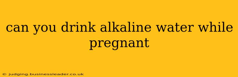 can you drink alkaline water while pregnant