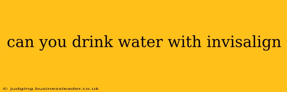 can you drink water with invisalign