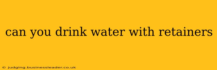 can you drink water with retainers