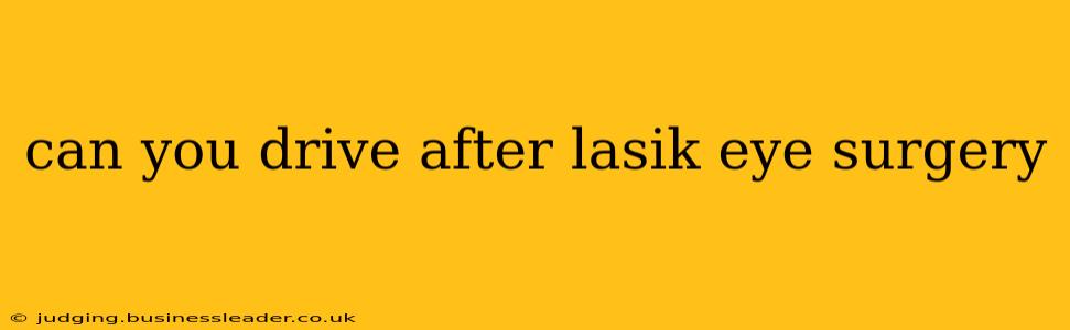 can you drive after lasik eye surgery