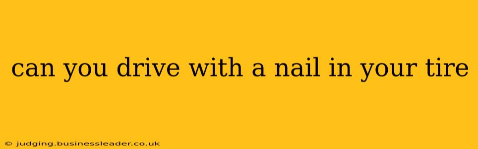 can you drive with a nail in your tire
