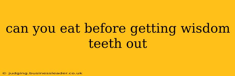 can you eat before getting wisdom teeth out